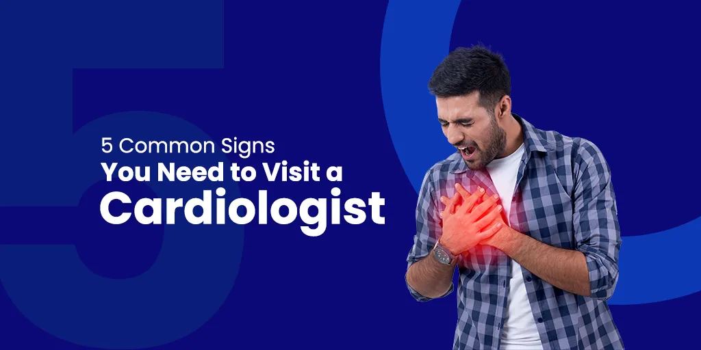 5 Common Signs You Need to Visit a Cardiologist