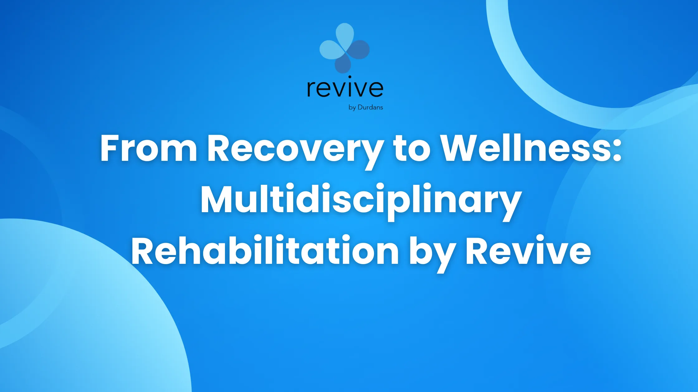From Recovery to Wellness: Multidisciplinary Rehabilitation by Revive - Durdans Hospital