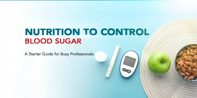 Nutrition to Control Blood Sugar | Blood Sugar Management for Professionals