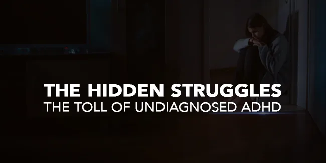 The Hidden Struggles of Undiagnosed ADHD – Understanding the Silent Toll