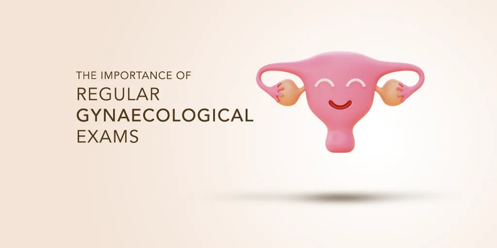 The Importance of Regular Gynaecological Exams